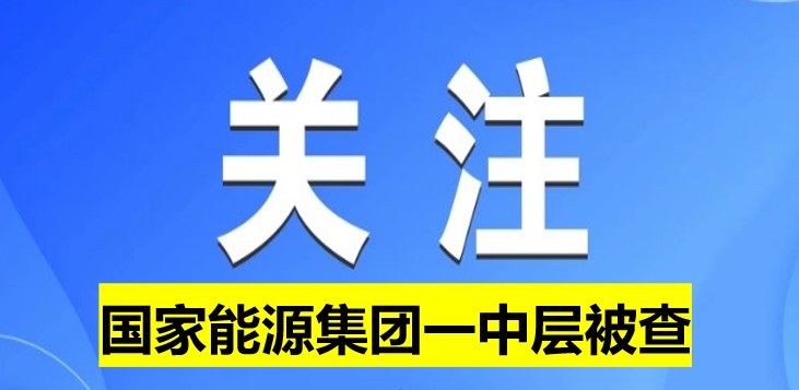 國家能源集團一中層被查！